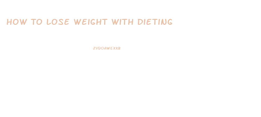 How To Lose Weight With Dieting