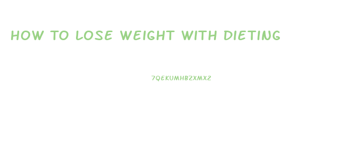 How To Lose Weight With Dieting