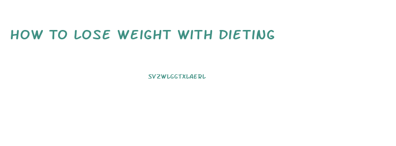 How To Lose Weight With Dieting