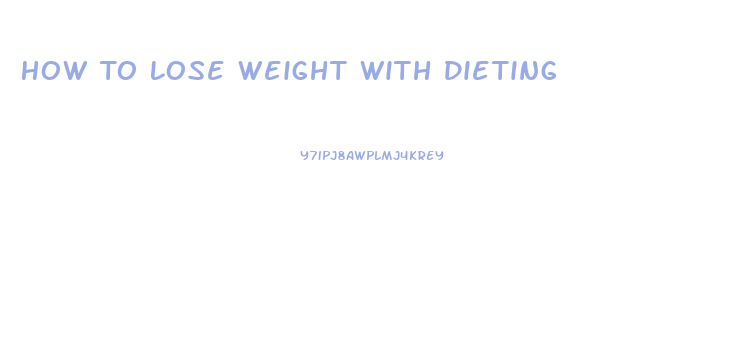 How To Lose Weight With Dieting