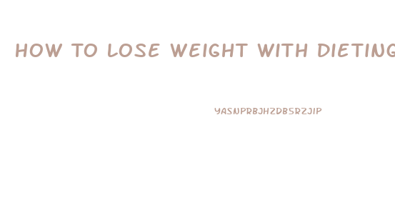 How To Lose Weight With Dieting