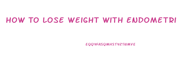 How To Lose Weight With Endometriosis