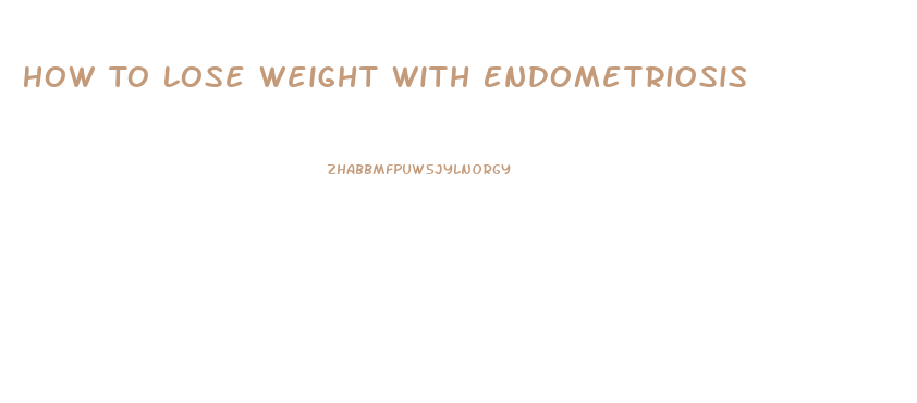 How To Lose Weight With Endometriosis