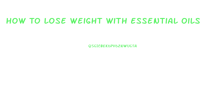 How To Lose Weight With Essential Oils