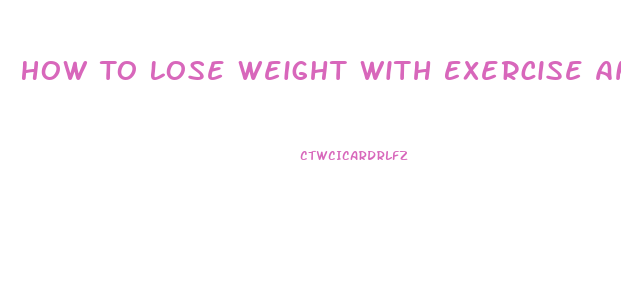 How To Lose Weight With Exercise And Diet
