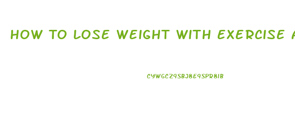 How To Lose Weight With Exercise And Diet