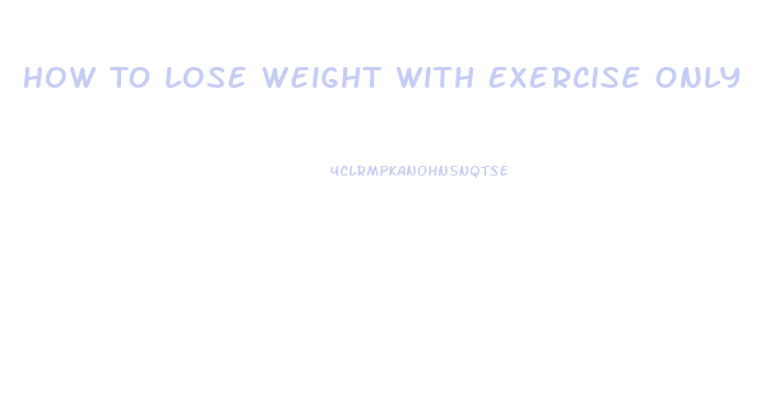 How To Lose Weight With Exercise Only