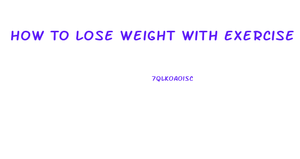 How To Lose Weight With Exercise Only