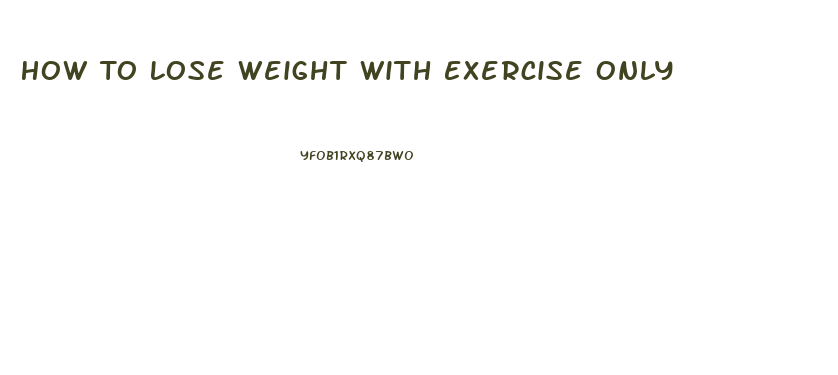 How To Lose Weight With Exercise Only