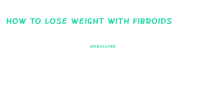 How To Lose Weight With Fibroids