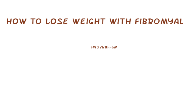 How To Lose Weight With Fibromyalgia