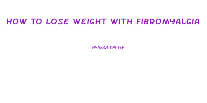 How To Lose Weight With Fibromyalgia
