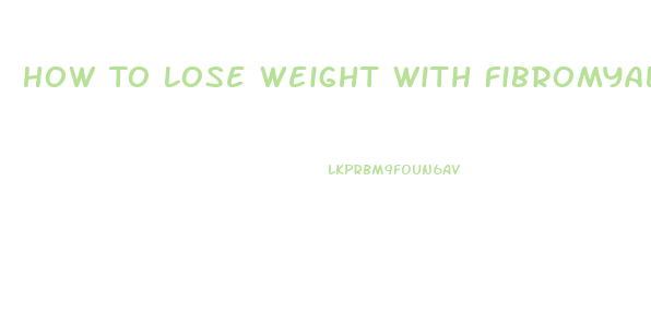 How To Lose Weight With Fibromyalgia