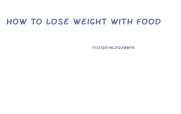 How To Lose Weight With Food