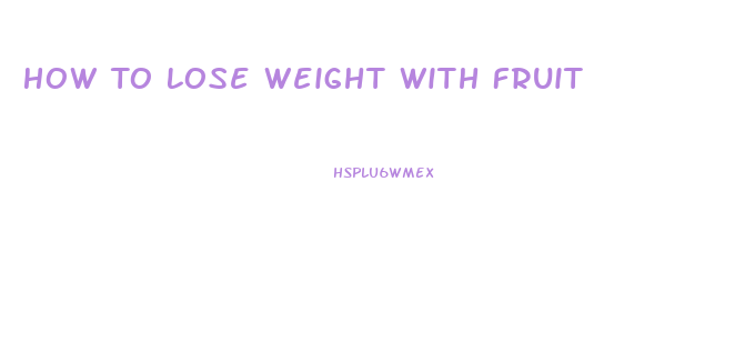 How To Lose Weight With Fruit