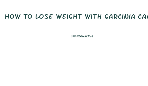 How To Lose Weight With Garcinia Cambogia