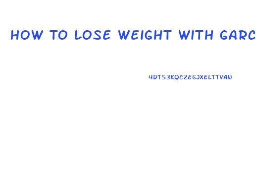 How To Lose Weight With Garcinia Cambogia Pills