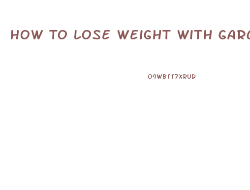 How To Lose Weight With Garcinia Cambogia With Green Coffee Pills