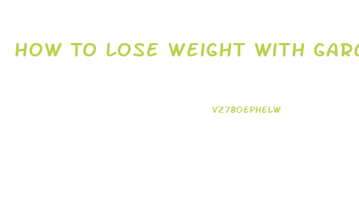 How To Lose Weight With Garcinia Cambogia With Green Coffee Pills