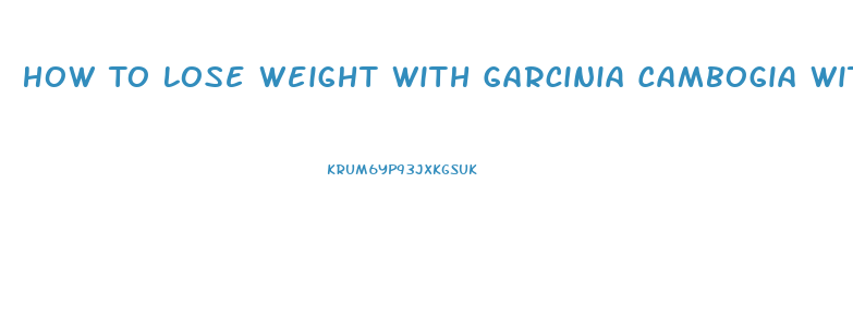 How To Lose Weight With Garcinia Cambogia With Green Coffee Pills