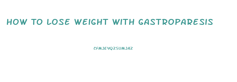 How To Lose Weight With Gastroparesis