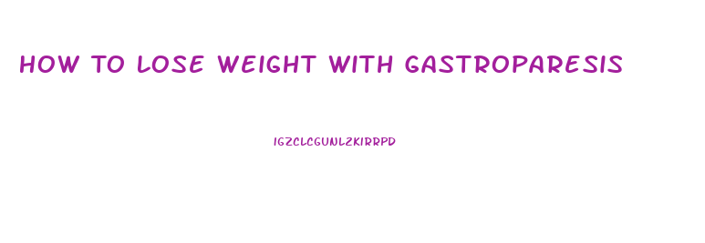 How To Lose Weight With Gastroparesis