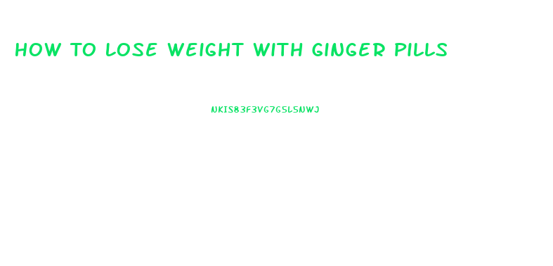 How To Lose Weight With Ginger Pills
