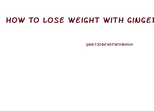 How To Lose Weight With Ginger Pills