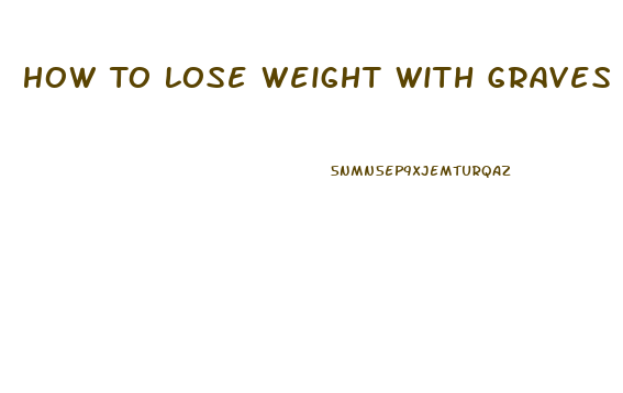 How To Lose Weight With Graves Disease