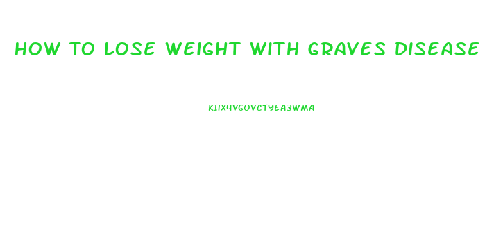 How To Lose Weight With Graves Disease