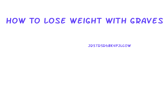 How To Lose Weight With Graves Disease