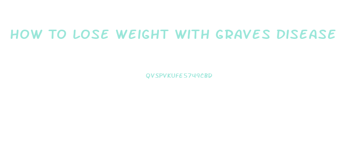 How To Lose Weight With Graves Disease