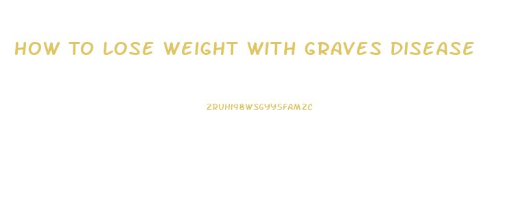 How To Lose Weight With Graves Disease