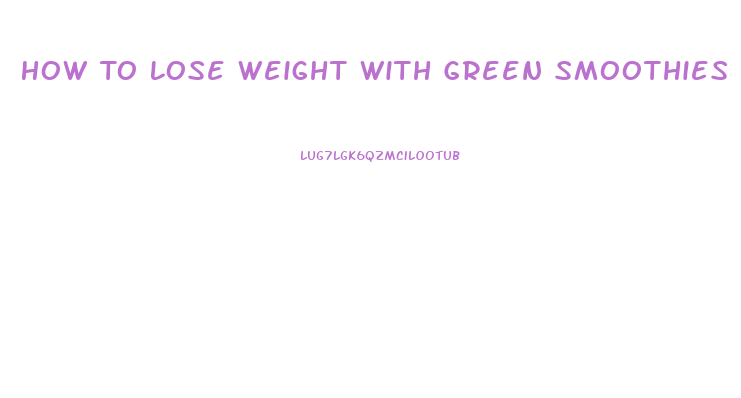 How To Lose Weight With Green Smoothies