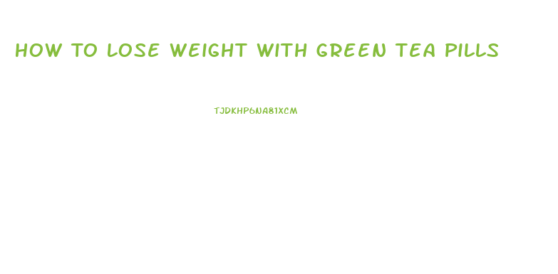 How To Lose Weight With Green Tea Pills