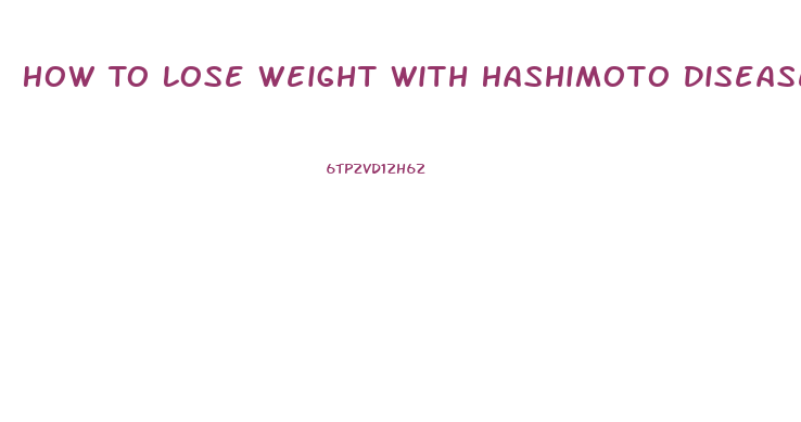 How To Lose Weight With Hashimoto Disease