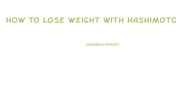 How To Lose Weight With Hashimoto Disease