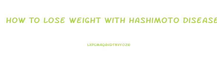 How To Lose Weight With Hashimoto Disease