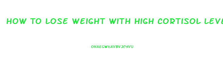 How To Lose Weight With High Cortisol Levels