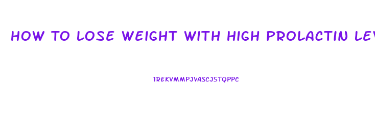 How To Lose Weight With High Prolactin Levels
