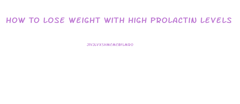 How To Lose Weight With High Prolactin Levels