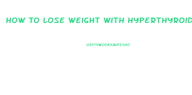 How To Lose Weight With Hyperthyroid