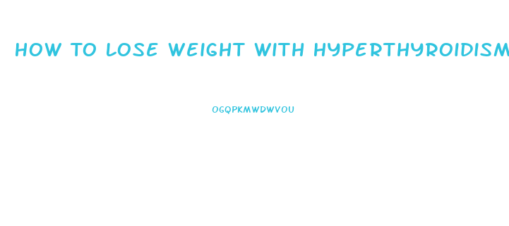 How To Lose Weight With Hyperthyroidism