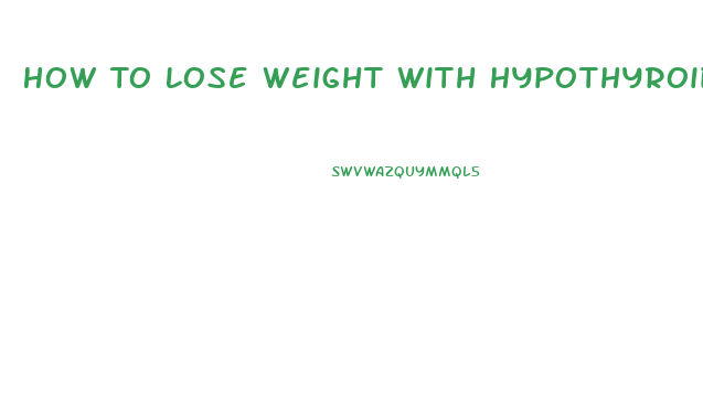 How To Lose Weight With Hypothyroidism