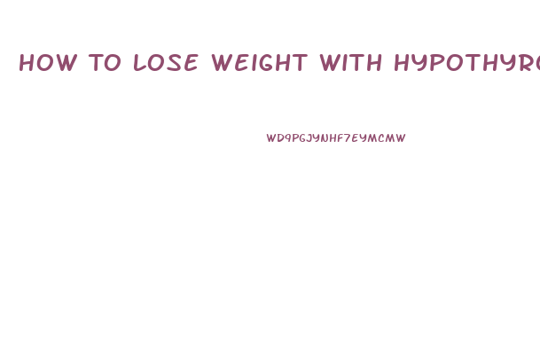 How To Lose Weight With Hypothyroidism