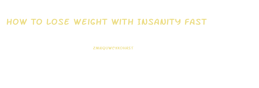 How To Lose Weight With Insanity Fast