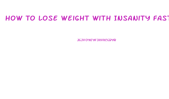 How To Lose Weight With Insanity Fast