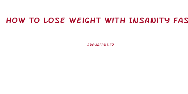 How To Lose Weight With Insanity Fast