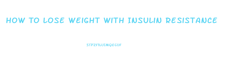 How To Lose Weight With Insulin Resistance