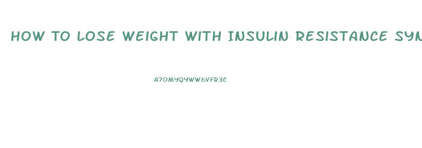 How To Lose Weight With Insulin Resistance Syndrome